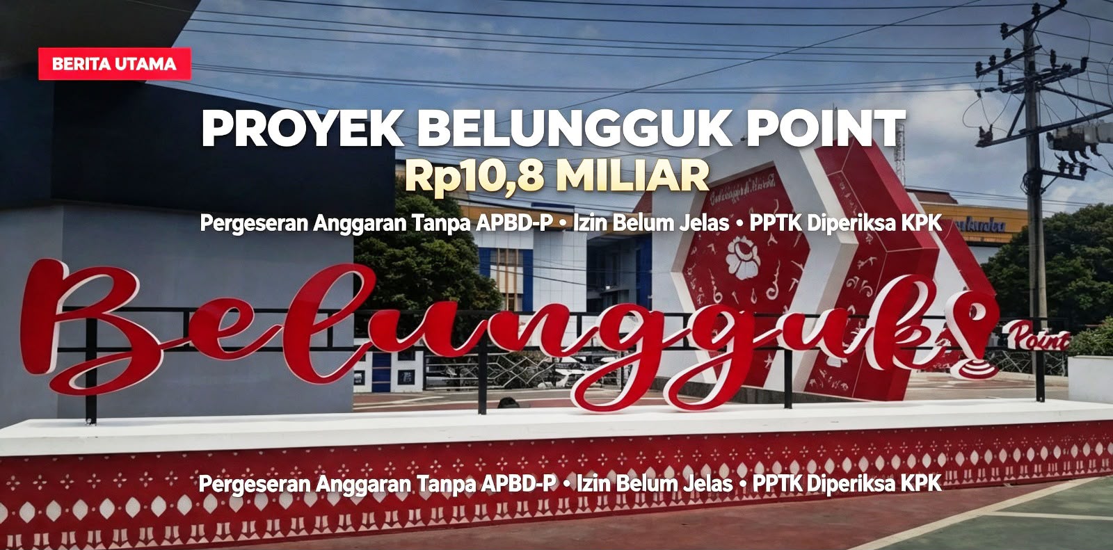 Belungguk Point Bernilai Rp10,8 Miliar Disorot, Perencanaan hingga Legalitas Proyek Dipertanyakan